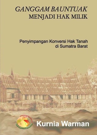Ganggam Bauntuak Menjadi Hak Milik: Penyimpangan Konversi Hak Tanah di Sumatera Barat