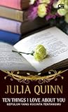 Ten Things I Love About You - Sepuluh yang Kucinta Tentangmu by Julia Quinn
