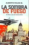 La Sombra de Fuego. El último vuelo del teniente Bello by Alberto Rojas M.