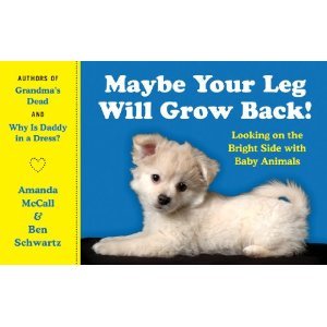 Maybe Your Leg Will Grow Back!: Looking on the Bright Side with Baby Animals