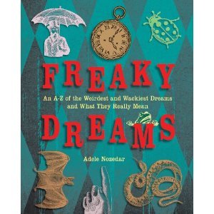 Freaky Dreams: An A-Z of the Weirdest and Wackiest Dreams and What They Really Mean