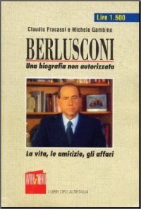 Berlusconi Una biografia non autorizzata. La vita, le amicizie, gli affari (Paperback)