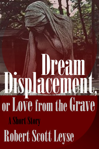 Dream Displacement, or Love from the Grave
