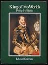 King of Two Worlds Philip II of Spain