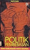 Politik Pembebasan: Teori-teori Negara Pasca Kolonial Politik Pembebasan: Teori-teori Negara Pasca Kolonial