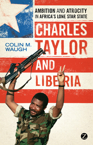 Charles Taylor and Liberia: Ambition and Atrocity in Africa's Lone Star State (Paperback)