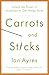 Carrots and Sticks: Unlock the Power of Incentives to Get Things Done