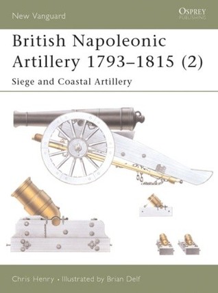 British Napoleonic Artillery 1793–1815 (2): Siege and Coastal Artillery (Osprey New Vanguard #65)