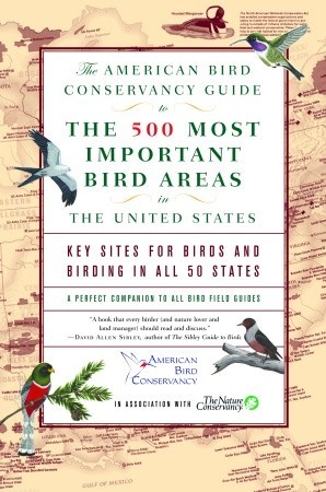 The American Bird Conservancy Guide to the 500 Most Important Bird Areas in the United States: Key Sites for Birds and Birding in All 50 States