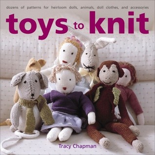 Toys to Knit: Dozens of Patterns for Heirloom Dolls, Animals, Doll Clothes, and Accessories (Paperback)