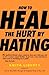 How to Heal the Hurt by Hating by Anita Liberty How to Heal the Hurt by Hating by Anita Liberty