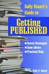 Sally Stuart's Guide to Getting Published: Secret Strategies, Sane advice, Practical Help