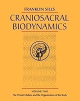 Craniosacral Biodynamics, Volume Two: The Primal Midline and