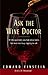 Ask the Wine Doctor: All the Questions You Had About Wine but Were Too Busy Sipping to Ask
