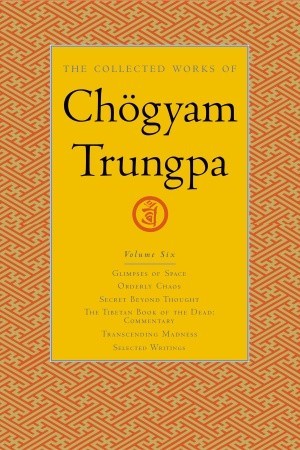 The Collected Works, Vol. 6: Glimpses of Space / Orderly Chaos / Secret Beyond Thought / The Tibetan Book of the Dead: Commentary / Transcending Madness / Selected Writings