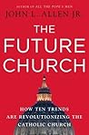 The Future Church: How Ten Trends are Revolutionizing the Catholic Church by John L. Allen Jr. (2009-11-10) The Future Church: How Ten Trends are Revolutionizing the Catholic Church by John L. Allen Jr. (2009-11-10)