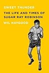 Sweet Thunder: The Life and Times of Sugar Ray Robinson Sweet Thunder: The Life and Times of Sugar Ray Robinson