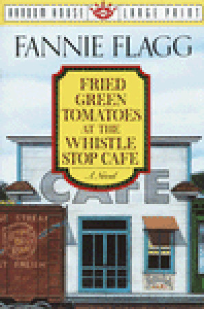 Fried Green Tomatoes at the Whistle Stop Cafe: A Novel