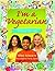 I'm a Vegetarian: Amazing facts and ideas for healthy vegetarians