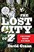 The Lost City of Z A Tale of Deadly Obsession in the Amazon by David Grann