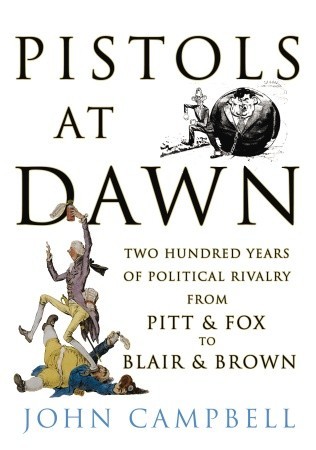 Pistols at Dawn: Two Hundred Years of Political Rivalry from Pitt and Fox to Blair and Brown (Hardcover)