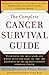 The Complete Cancer Survival Guide: The Newest, Most Comprehensive, Cutting-Edge Source for All the Latest Information on Each of the 25 Most Common Forms of Cancer