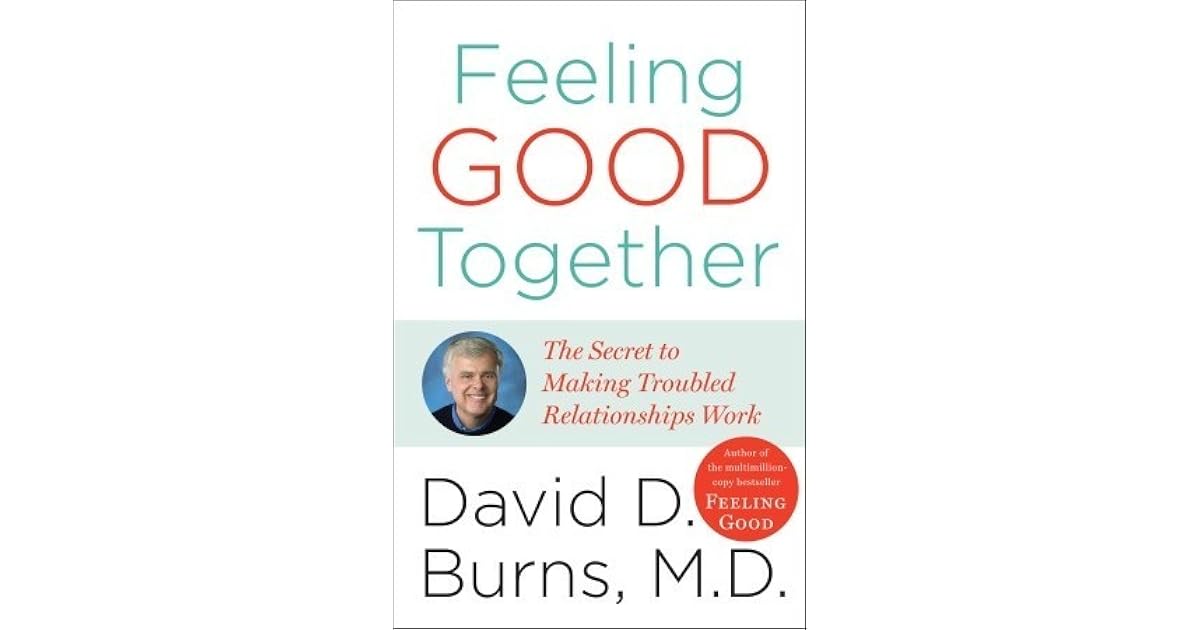 Feeling Good Together: The Secret to Making Troubled Relationships Work ...