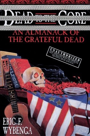 Dead to the Core: An Almanack of the Grateful Dead (Paperback)