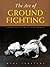 The Art of Ground Fighting: Principles & Techniques