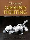 The Art of Ground Fighting: Principles & Techniques