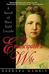The Emancipator's Wife: A Novel of Mary Todd Lincoln