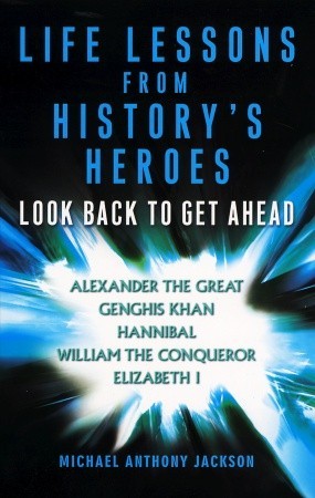 Life Lessons From History's Heroes: Look Back to Get Ahead