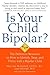 Is Your Child Bipolar?: The Definitive Resource on How to Identify, Treat, and Thrive with a Bipolar Child