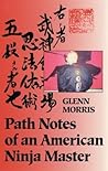 Path Notes of an American Ninja Master by Glenn J. Morris