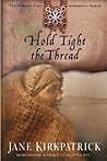 Hold Tight the Thread by Jane Kirkpatrick