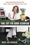 Time Off for Good Behavior: How Hardworking Women Can Take a Break and Change Their Lives Time Off for Good Behavior: How Hardworking Women Can Take a Break and Change Their Lives