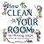 How to Clean Your Room in 10 Easy Steps by Jennifer LaRue Huget How to Clean Your Room in 10 Easy Steps by Jennifer LaRue Huget