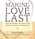 Making Love Last: How to Sustain Intimacy and Nurture Genuine Connection