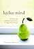 Haiku Mind: 108 Poems to Cultivate Awareness and Open Your Heart