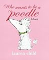 Who Wants to Be a Poodle I Don't by Lauren Child