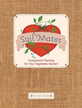 Soil Mates: Companion Planting for Your Vegetable Garden (Hardcover)