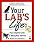 Your Lab's Life: Your Complete Guide to Raising Your Pet from Puppy to Companion (Your Pet's Life)