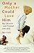Only a Mother Could Love Him: My Life with and Triumph over ADD