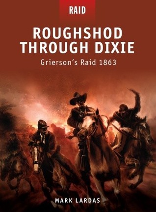 Roughshod Through Dixie: Grierson’s Raid 1863 (Raid, 12)