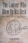 The Lawyer Who Blew up His Desk: And Other Tales of Legal Madness
