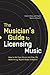The Musician's Guide to Licensing Music: How to Get Your Music into Film, TV, Advertising, Digital Media & Beyond