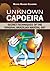Unknown Capoeira: Secret Techniques of the Original Brazilian Martial Art