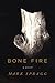 Bone Fire by Mark Spragg