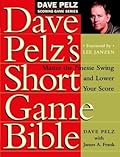 Dave Pelz's Short Game Bible: Master the Finesse Swing and Lower Your Score (Dave Pelz Scoring Game)