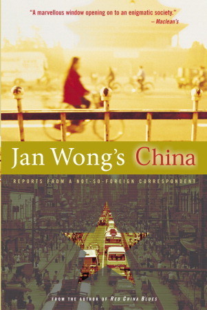 Jan Wong's China: Reports From A Not-So-Foreign Correspondent